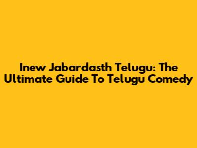 Inew Jabardasth Telugu: The Ultimate Guide To Telugu Comedy