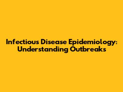 Infectious Disease Epidemiology: Understanding Outbreaks