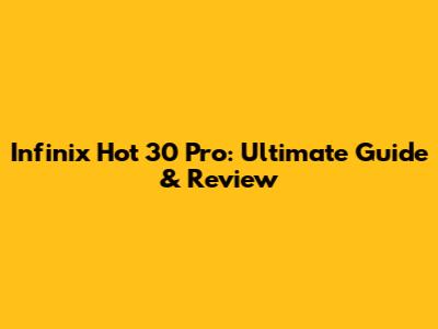 Infinix Hot 30 Pro: Ultimate Guide & Review