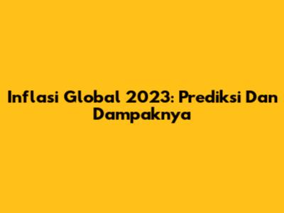 Inflasi Global 2023: Prediksi Dan Dampaknya
