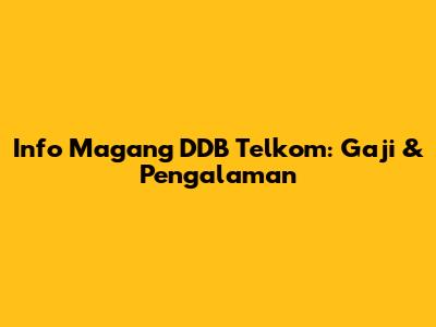 Info Magang DDB Telkom: Gaji & Pengalaman