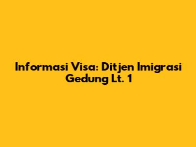 Informasi Visa: Ditjen Imigrasi Gedung Lt. 1