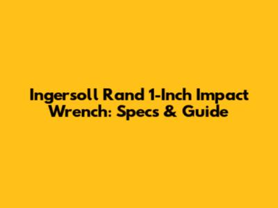 Ingersoll Rand 1-Inch Impact Wrench: Specs & Guide