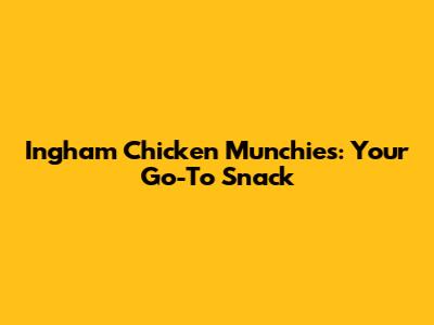 Ingham Chicken Munchies: Your Go-To Snack