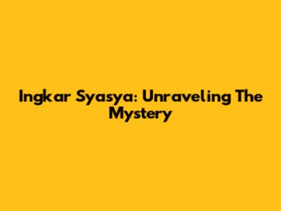 Ingkar Syasya: Unraveling The Mystery