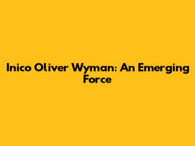 Inico Oliver Wyman: An Emerging Force