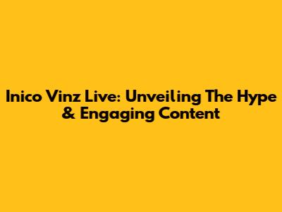 Inico Vinz Live: Unveiling The Hype & Engaging Content