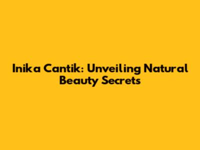 Inika Cantik: Unveiling Natural Beauty Secrets