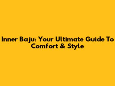 Inner Baju: Your Ultimate Guide To Comfort & Style