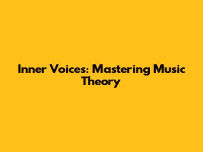 Inner Voices: Mastering Music Theory