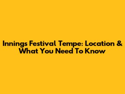 Innings Festival Tempe: Location & What You Need To Know
