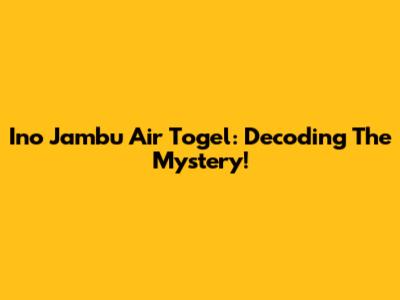 Ino Jambu Air Togel: Decoding The Mystery!