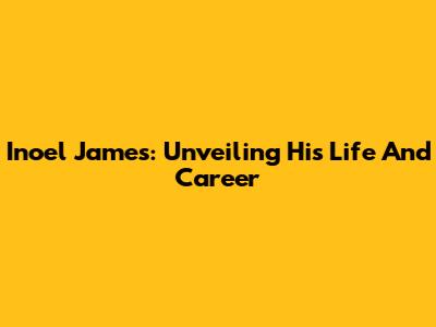 Inoel James: Unveiling His Life And Career