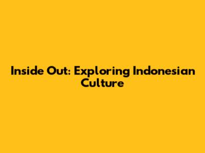 Inside Out: Exploring Indonesian Culture