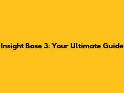 Insight Base 3: Your Ultimate Guide