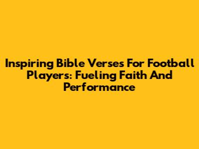 Inspiring Bible Verses For Football Players: Fueling Faith And Performance