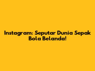 Instagram: Seputar Dunia Sepak Bola Belanda!