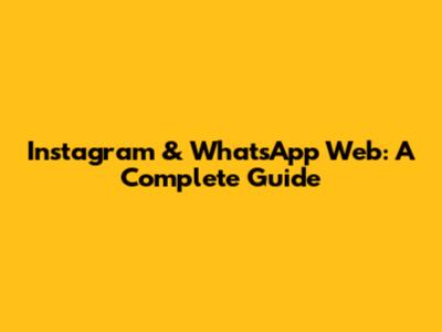 Instagram & WhatsApp Web: A Complete Guide