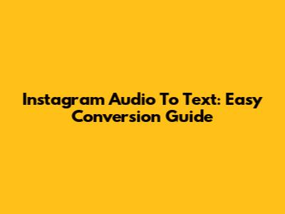 Instagram Audio To Text: Easy Conversion Guide