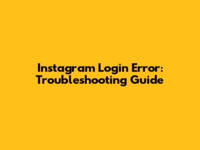 Instagram Login Error: Troubleshooting Guide
