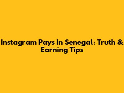 Instagram Pays In Senegal: Truth & Earning Tips