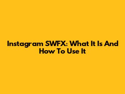 Instagram SWFX: What It Is And How To Use It