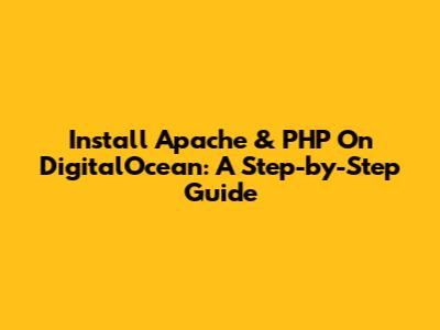 Install Apache & PHP On DigitalOcean: A Step-by-Step Guide