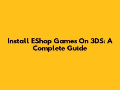Install EShop Games On 3DS: A Complete Guide