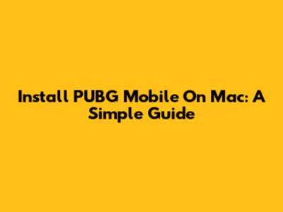 Install PUBG Mobile On Mac: A Simple Guide