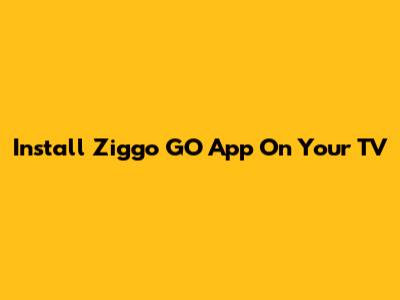 Install Ziggo GO App On Your TV