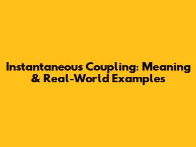 Instantaneous Coupling: Meaning & Real-World Examples