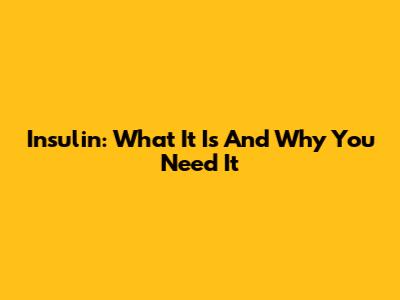 Insulin: What It Is And Why You Need It