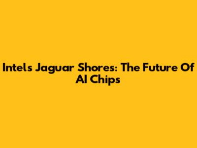 Intel's Jaguar Shores: The Future Of AI Chips