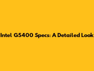 Intel G5400 Specs: A Detailed Look
