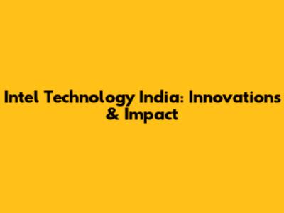 Intel Technology India: Innovations & Impact