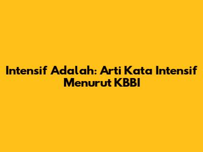 Intensif Adalah: Arti Kata Intensif Menurut KBBI