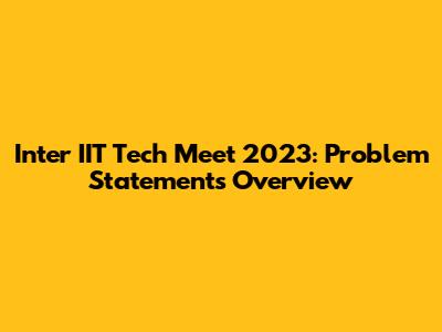 Inter IIT Tech Meet 2023: Problem Statements Overview