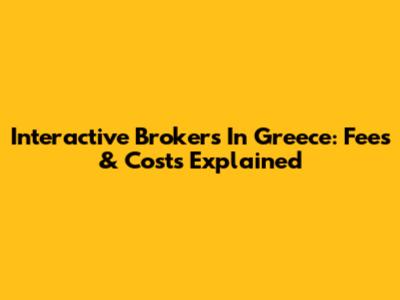 Interactive Brokers In Greece: Fees & Costs Explained