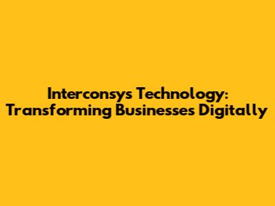 Interconsys Technology: Transforming Businesses Digitally