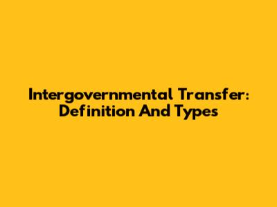 Intergovernmental Transfer: Definition And Types