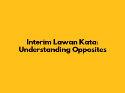 Interim Lawan Kata: Understanding Opposites