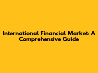 International Financial Market: A Comprehensive Guide