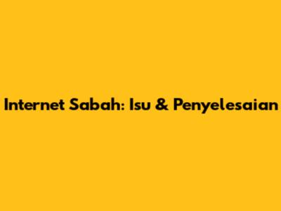 Internet Sabah: Isu & Penyelesaian