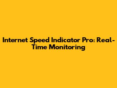 Internet Speed Indicator Pro: Real-Time Monitoring