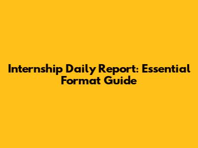Internship Daily Report: Essential Format Guide