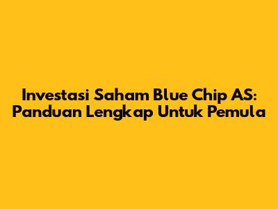 Investasi Saham Blue Chip AS: Panduan Lengkap Untuk Pemula