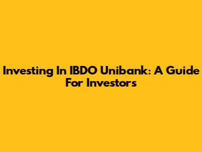 Investing In IBDO Unibank: A Guide For Investors