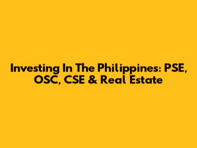Investing In The Philippines: PSE, OSC, CSE & Real Estate