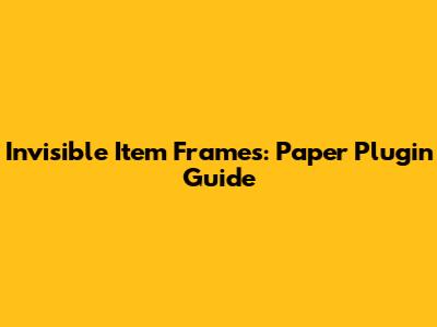 Invisible Item Frames: Paper Plugin Guide