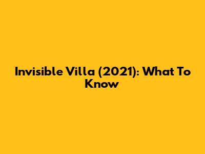 Invisible Villa (2021): What To Know